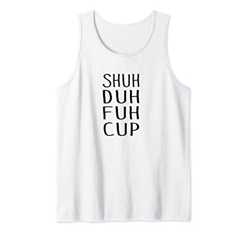 Shuh Duh Fuh Cup for Men Women Kids Shih Shub Shuhduh Whu Tank Top