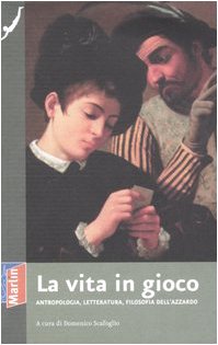 La vita in gioco. Antropologia, letteratura, filosofia dell'azzardo
