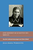 Eine Kindheit im Schatten des Krieges: Aus den Lebenserinnerungen von Elvira Schott 1699034850 Book Cover