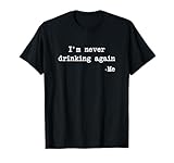 'I'm Never Drinking Again' -Me Funny Quote T-Shirt