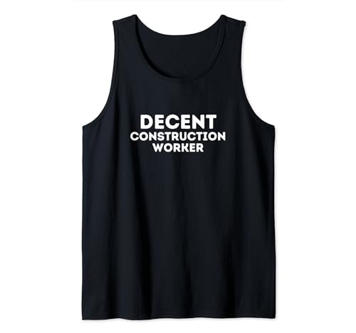 Decent Construction Worker | Funny Gift for Construction Tank Top