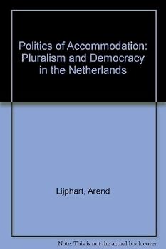 The politics of accommodation: Pluralism and democracy in the Netherlands (Campus ; 142)