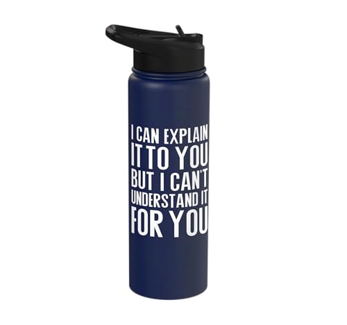 I can explain it to you but I can't understand