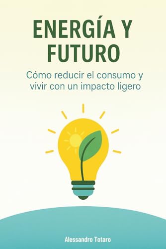 Energía y Futuro: Cómo reducir el consumo y vivir con un impacto ligero