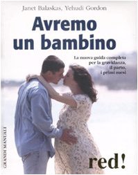 Avremo un bambino. La nuova guida completa per la gravidanza, il parto, i primi mesi Avremo un bambino. La nuova guida completa per la gravidanza, il parto, i primi mesi
