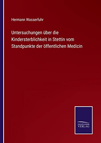 Untersuchungen über die Kindersterblichkeit in Stettin vom Standpunkte der öffentlichen Medicin (German Edition)