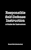 Responsible Self-Defense Instruction - A Guide For Instructors