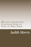 Revolutionary and Colonial Sites to Visit in New York 1514810506 Book Cover