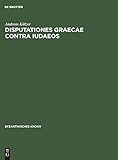  Disputationes graecae contra Iudaeos: Untersuchungen zur byzantinischen antijüdischen Dialogsliteratur und ihrem Judenbild (Byzantinisches Archiv, 18, Band 18)