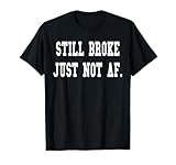 Photo Gallery divertente maglietta regalo still broke just not af, maglietta con scritta "still broke" maglietta Photo Gallery divertente maglietta regalo still broke just not af, maglietta con scritta "still broke" maglietta