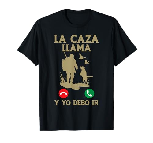 Caza Divertido Cazador La Caza Llama Y Yo Debo IR Cazar Camiseta