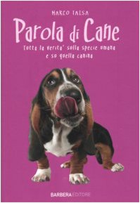 Parola di cane. Tutta la verità sulla specie umana e su quella canina