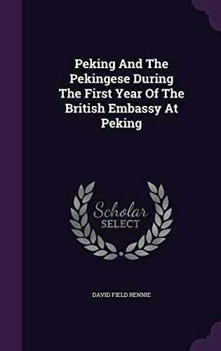 Peking And The Pekingese During The First Year Of The British Embassy At Peking