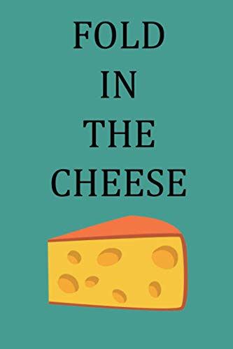 Fold in the Cheese: Blank Lined Notebook, cheese notebook, cheese lovers gifts, 6" x 9" inches, 120 pages