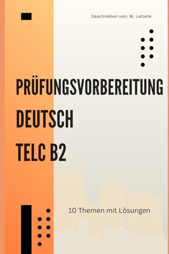 Deutsch B2 Prüfungsvorbereitung: 10 thematische Modelltests für Telc – Das Übungsbuch für Leseverstehen, Sprachbausteine, Schreiben & Sprechen mit Tipps