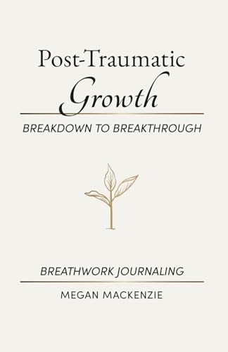 The Post-Traumatic Growth: Breakdown To Breakthrough