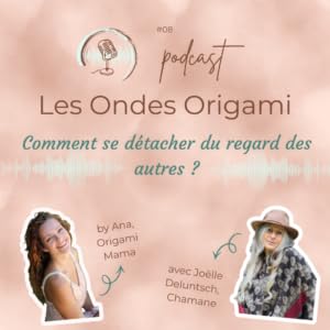 #008 &ndash; Comment se d&eacute;tacher du regard des autres (et enfin oser &ecirc;tre soi) : le chemin inspirant d&rsquo;une chamane &ndash; Podcast &laquo; Les Ondes Origami &raquo;