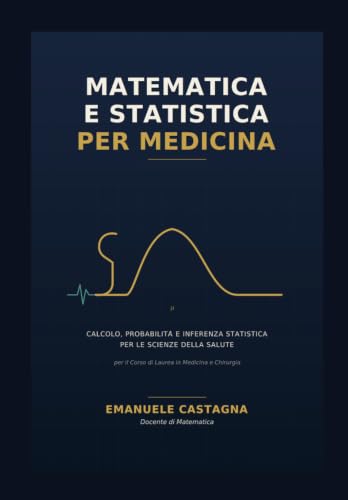 Matematica e Statistica per Medicina: Calcolo, Probabilità e Inferenza Statistica per le scienze della salute