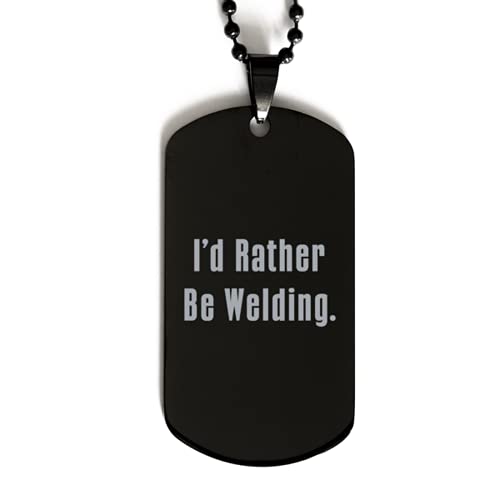Joke Welding Black Dog Tag, I'd Rather Be Welding, Gifts for Friends, Present from, Engraved Pendant Necklace for Welding