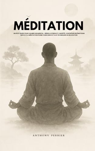 Méditation: Un petit guide pour calmer son mental, gérer le stres...