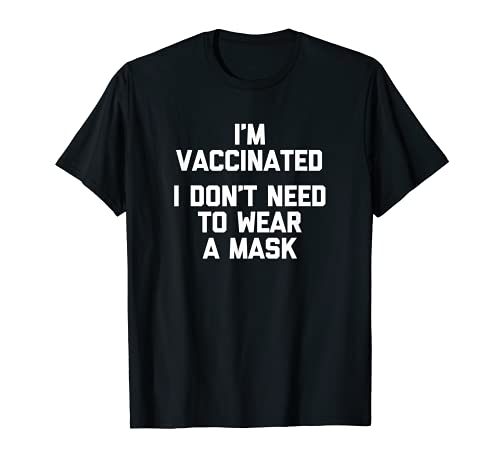 I'm Vaccinated, I Don't Need To Wear A Mask Funny Vaccinated T-Shirt