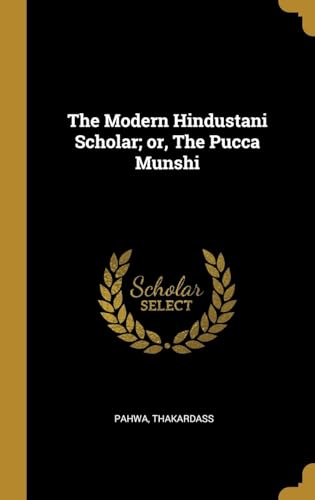 The Modern Hindustani Scholar; or, The Pucca Munshi