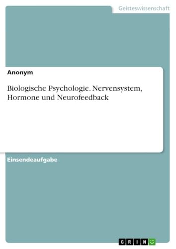 Biologische Psychologie. Nervensystem, Hormone und Neurofeedback
