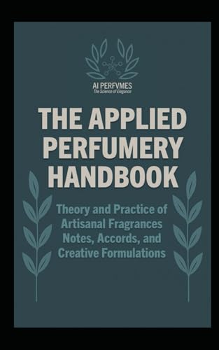 The Applied Perfumery Handbook: Theory and Practice of Artisanal Fragrances: Notes, Accords, and Creative Formulations (The Complete Perfumery ... Practical Formulation for Artisan Fragrances) image 2