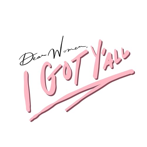 Dear Women I Got Y&rsquo;all (EP 10) Give Yourself Grace