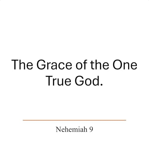The Grace of the One True God - Nehemiah 9
