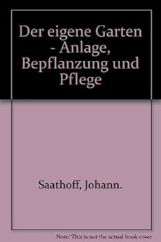 Der eigene Garten - Anlage, Bepflanzung und Pflege