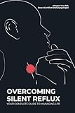 OVERCOMING SILENT REFLUX: YOUR COMPLETE GUIDE TO MANAGING LPR