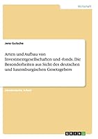 Arten und Aufbau von Investmentgesellschaften und -fonds. Die Besonderheiten aus Sicht des deutschen und luxemburgischen Gesetzgebers 3668154201 Book Cover