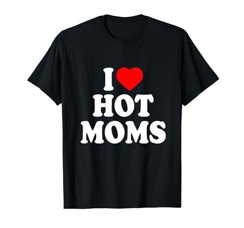 I love hot moms Camiseta