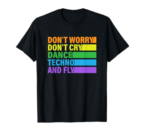 Don't Worry Don't Cry Dance Techno And Fly - Rave Music Maglietta