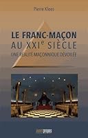 LE FRANC-MACON AU XXI EME SIECLE. UNE REALITE MACONNIQUE DEVOILEE (ESSAI) 2390000096 Book Cover