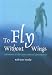 To Fly Without Wings
