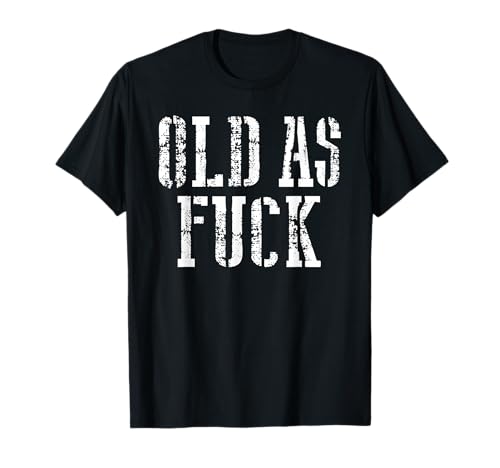 Old AS Fuck Shirt T-Shirt