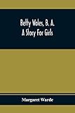  Betty Wales, B. A.; A Story For Girls