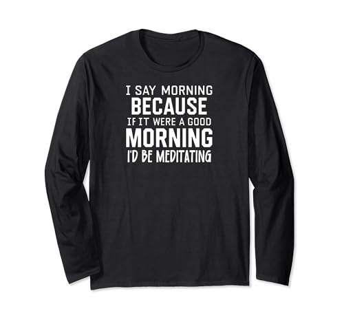 Funny if It Were a Good Morning I'd Be Meditating Maglia a Manica