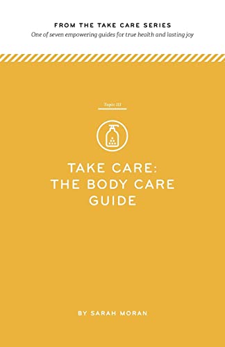 Take Care: The Body Care Guide: One of seven empowering guides for true health and lasting joy