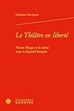  Le Théâtre en liberté: Victor Hugo et la scène sous le Second Empire