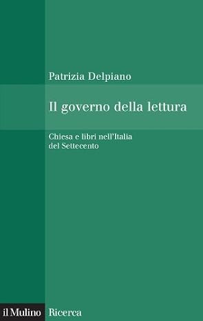 Patrizia Delpiano - Il governo della lettura. Chiesa e libri nell'Italia del Settecento (2012)