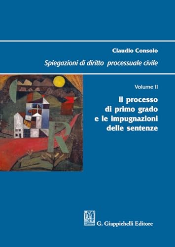 Spiegazioni di diritto processuale civile. Il processo di primo grado e le impugnazioni delle sentenze (Vol. 2)