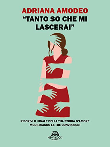 «Tanto so che mi lascerai». Riscrivi il finale della tua storia d'amore modificando le tue convinzion