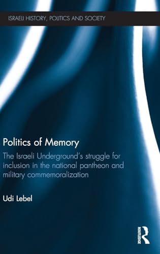 Politics of Memory: The Israeli Underground's Struggle for Inclusion in the National Pantheon and Military...