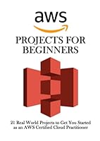 AWS Projects for Beginners: 21 Real World Projects to Get You Started as an AWS Certified Cloud Practitioner 110021982X Book Cover