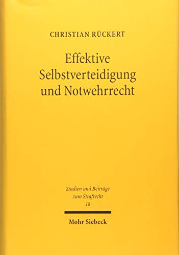 Effektive Selbstverteidigung und Notwehrrecht (Studien und Beiträge zum Strafrecht) Effektive Selbstverteidigung und Notwehrrecht (Studien und Beiträge zum Strafrecht)