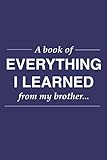 Everything I Learned from my brother - He is an ass. The End.: Adult humor lined journal for gag...