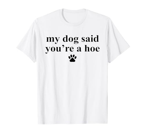 My Dog Said You're A Hoe Funny Pet Dog Lover Spruch Zitat T-Shirt